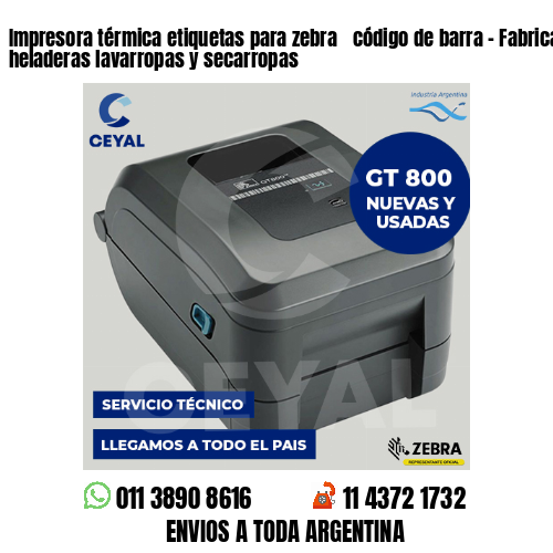 Impresora térmica etiquetas para zebra  código de barra – Fabricación de heladeras lavarropas y secarropas